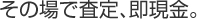 その場で査定、即現金。