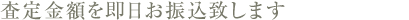 査定金額を即日お振込致します