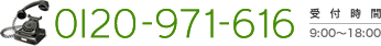 0120-971-616　受付時間 9:00〜18:00