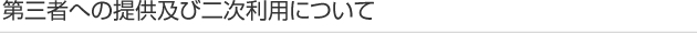 第三者への提供及び二次利用について